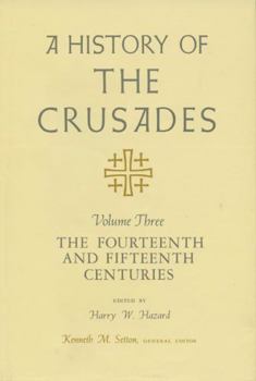 A History of the Crusades, Volume III: The Fourteenth and Fifteenth Centuries - Book #3 of the A History of the Crusades