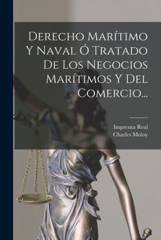 Paperback Derecho Marítimo Y Naval Ó Tratado De Los Negocios Marítimos Y Del Comercio... [Spanish] Book