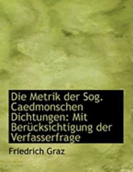 Die Metrik der Sog Caedmonschen Dichtungen : Mit BerAandfrac14;cksichtigung der Verfasserfrage