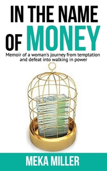 Paperback In The Name of Money: Memoir of a woman's journey from temptation and defeat into walking in power. Book