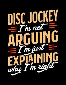 Paperback Disc Jockey I'm Not Arguing I'm Just Explaining Why I'm Right: Appointment Book Undated 52-Week Hourly Schedule Calender Book