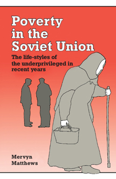 Poverty in the Soviet Union: The Life-styles of the Underprivileged in Recent Years