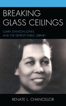 Breaking Glass Ceilings : Clara Stanton Jones and the Detroit Public Library
