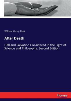 After Death: Hell and Salvation Considered in the Light of Science and Philosophy. Second Edition