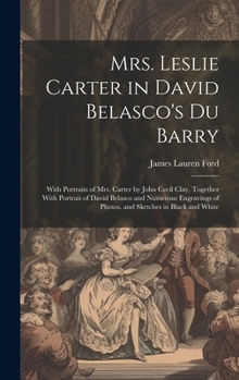 Hardcover Mrs. Leslie Carter in David Belasco's Du Barry: With Portraits of Mrs. Carter by John Cecil Clay, Together With Portrait of David Belasco and Numerous Book