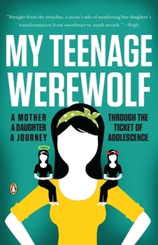 Paperback My Teenage Werewolf: A Mother, a Daughter, a Journey Through the Thicket of Adolescence Book
