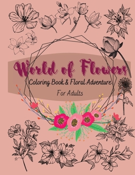 World of Flowers: Coloring Book and Floral Adventure for Adults