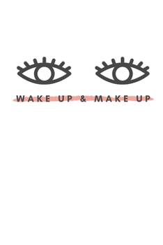Wake Up & Make Up: Notebook / Simple Blank Lined Writing Journal / For Make Up Artists / Women / Teen / Girls / Beauty / Fashionista / Practice Looks ... Study / Organiser / Motivation / Work / Gift