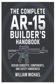 Paperback The Complete AR-15 Builder's Handbook: Design Concepts, Components, and Safety Awareness Book