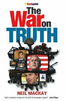 Paperback The War on Truth: Or Everything You Always Wanted to Know about the Invasion of Iraq But Your Government Wouldn't Tell You Book