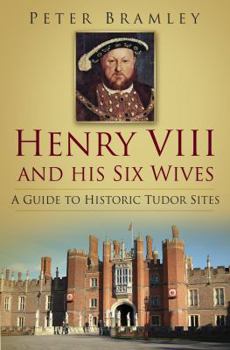 Paperback Henry VIII and His Six Wives: A Guide to Historic Tudor Sites Book