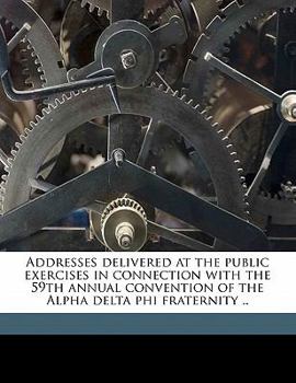 Paperback Addresses Delivered at the Public Exercises in Connection with the 59th Annual Convention of the Alpha Delta Phi Fraternity .. Book