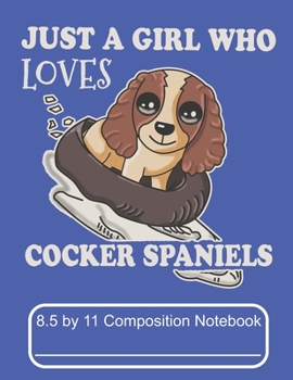 Paperback Just A girl Who Loves Cocker Spaniels 8.5 by 11 Composition Notebook: Adorable Winter Spaniel Puppy Dog Inner Tubing Down The Mountain Book