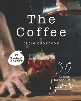 Paperback The Coffee Table Cookbook: 30 Recipes for the Coffee Lover Book