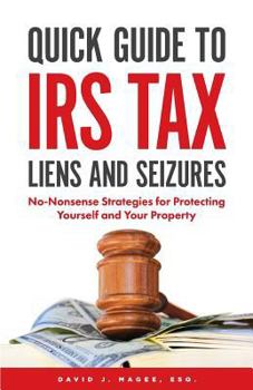 Paperback Quick Guide To IRS Tax Liens And Seizures: No-Nonsense Strategies For Protecting Yourself And Your Property Book