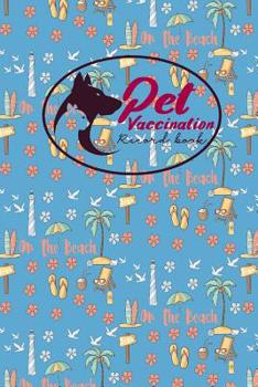 Paperback Pet Vaccination Record Book: Animal Vaccination Record, Vaccination Record, Pet Vaccinations Log Book, Vaccine Book, Cute Beach Cover Book