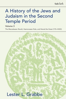 Paperback A History of the Jews and Judaism in the Second Temple Period, Volume 3: The Maccabaean Revolt, Hasmonaean Rule, and Herod the Great (175-4 Bce) Book