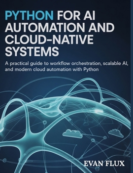 Paperback Python for AI, Automation, and Cloud-Native Systems: A Practical Guide to Workflow Orchestration, Scalable AI, and Modern Cloud Automation with Python Book