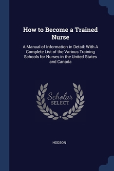 Paperback How to Become a Trained Nurse: A Manual of Information in Detail: With A Complete List of the Various Training Schools for Nurses in the United State Book