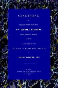 Paperback Char-Ee-Kar and Service There with the 4th Goorkha Regiment in 1841: An Episode of the First Afghan War Book