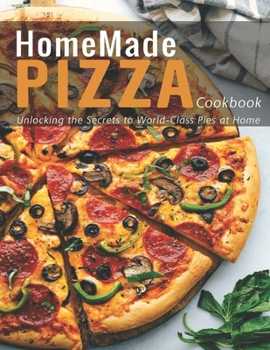 Paperback HomeMade Pizza Cookbook: Unlocking the Secrets to World-Class Pies at Home Book