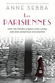 Hardcover Les Parisiennes: How the Women of Paris Lived, Loved, and Died Under Nazi Occupation Book