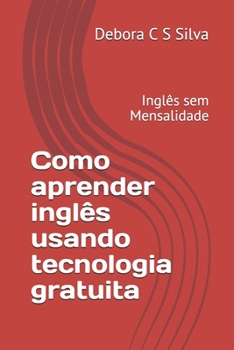 Como aprender inglês usando tecnologia gratuita: Inglês sem Mensalidade (1) (Portuguese Edition)
