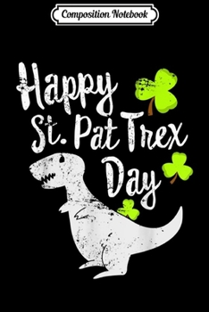 Paperback Composition Notebook: Happy St. Pat T-rex Day Cute St. Patrick's Pun Gift Journal/Notebook Blank Lined Ruled 6x9 100 Pages Book