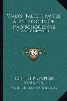 Paperback Walks, Talks, Travels And Exploits Of Two Schoolboys: A Book For Boys (1892) Book