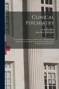 Paperback Clinical Psychiatry: A Text-Book for Students and Physicians; Abstracted and Adapted From the Sixth German Edition of Kraepelin's "Lehrbuch Book