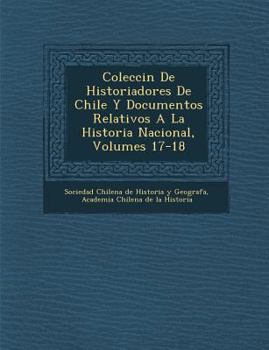 Paperback Colecci N de Historiadores de Chile y Documentos Relativos a la Historia Nacional, Volumes 17-18 [Spanish] Book