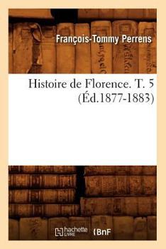 Paperback Histoire de Florence. T. 5 (Éd.1877-1883) [French] Book