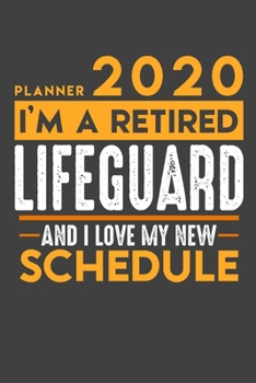 Planner 2020 for retired LIFEGUARD: I'm a retired LIFEGUARD and I love my new Schedule - 120 Daily Calendar Pages - 6" x 9" - Retirement Planner