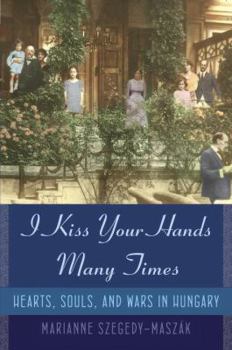 Hardcover I Kiss Your Hands Many Times: Hearts, Souls, and Wars in Hungary Book