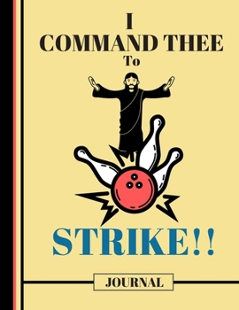 I Command Thee To Strike! (JOURNAL): Funny Bowling Jesus Quote Print Novelty Gift: Bowling Jesus Journal for Kids, Teens, Girls, Christians, Women