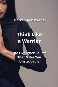 Paperback Think Like a Warrior: The Five Inner Beliefs That Make You Unstoppable Book