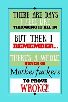 There Are Days I Feel Like Throwing It All In But Then I Remember...: Motivation Swear Fitness Food Quote Cooking Gift - BLANK RECIPE BOOK, 114 pages, 6" x 9"