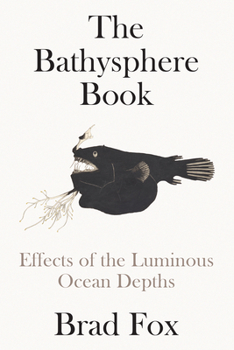 Hardcover The Bathysphere Book: Effects of the Luminous Ocean Depths Book