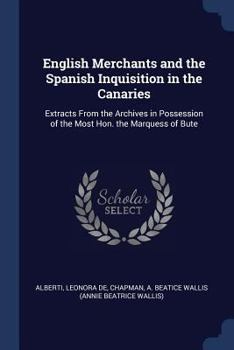 Paperback English Merchants and the Spanish Inquisition in the Canaries: Extracts From the Archives in Possession of the Most Hon. the Marquess of Bute Book