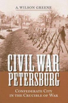 Hardcover Civil War Petersburg: Confederate City in the Crucible of War Book