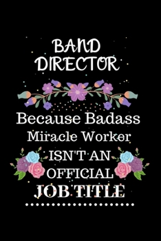 Band director Because Badass Miracle Worker Isn't an Official Job Title: Lined Journal Notebook Gift for Band director. Notebook / Diary / Thanksgiving & Christmas Gift For Band director