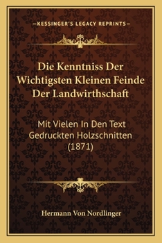 Paperback Die Kenntniss Der Wichtigsten Kleinen Feinde Der Landwirthschaft: Mit Vielen In Den Text Gedruckten Holzschnitten (1871) [German] Book