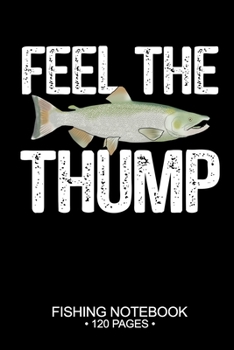 Feel The Thump Fishing Notebook 120 Pages: 6"x 9'' Blank Paper Fishing Notebook Cool Freshwater Game Fish Saltwater Fly Fishes Journal Composition Notebook Notes Day Planner Notepad