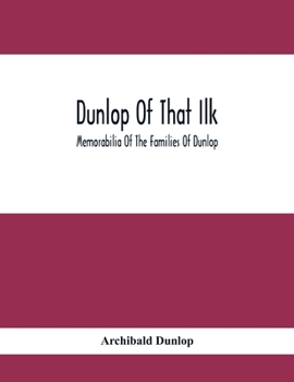 Dunlop Of That Ilk; Memorabilia Of The Families Of Dunlop