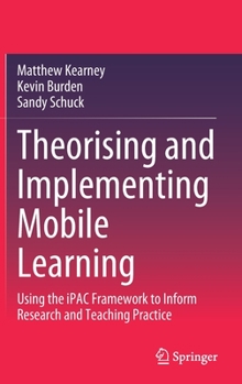 Hardcover Theorising and Implementing Mobile Learning: Using the Ipac Framework to Inform Research and Teaching Practice Book