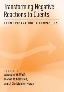 Hardcover Transforming Negative Reactions to Clients: From Frustration to Compassion Book