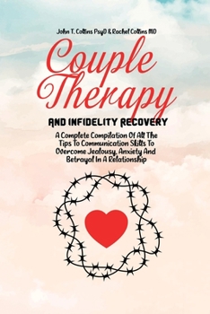 Paperback Couple Therapy And Infidelity Recovery: A Complete Compilation Of All The Tips To Communication Skills To Overcome Jealousy, Anxiety And Betrayal In A Book