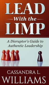 Lead With the Limp: A Disruptor's Guide to Authentic Leadership