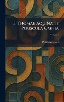 S. Thomae Aquinatis Pouscula Omnia (Latin Edition)