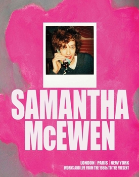 Samantha McEwen: London Paris New York. Works and Life from the 1980s to the Present